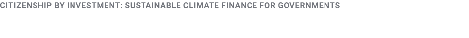 Citizenship by Investment: Sustainable Climate Finance for Governments